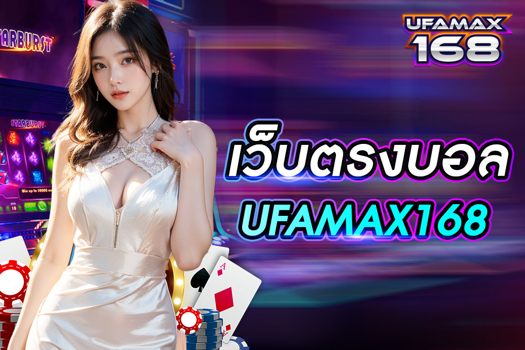 เว็บตรงบอล UFAMAX168 เปิดให้บริการตลอดเวลา ระบบทันสมัย บริการรวดเร็วที่สุด