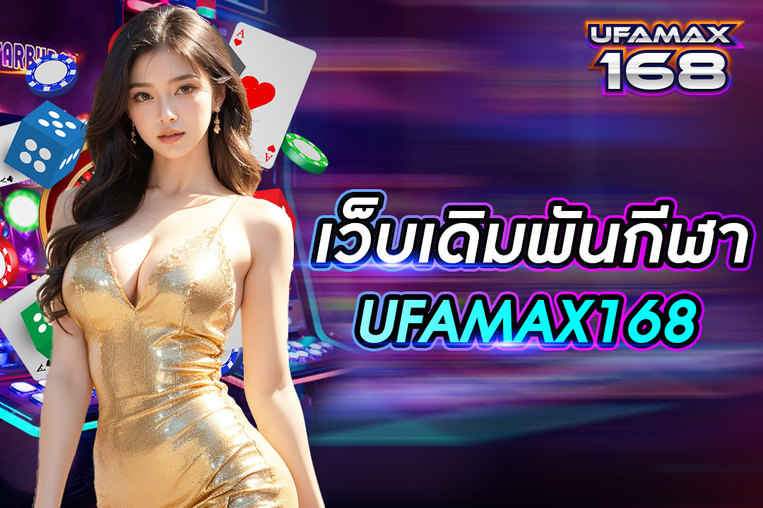 เว็บ เดิมพัน กีฬา UFAMAX168 ฝากถอนไม่มีขั้นต่ำ บริการครบวงจรในที่เดียว