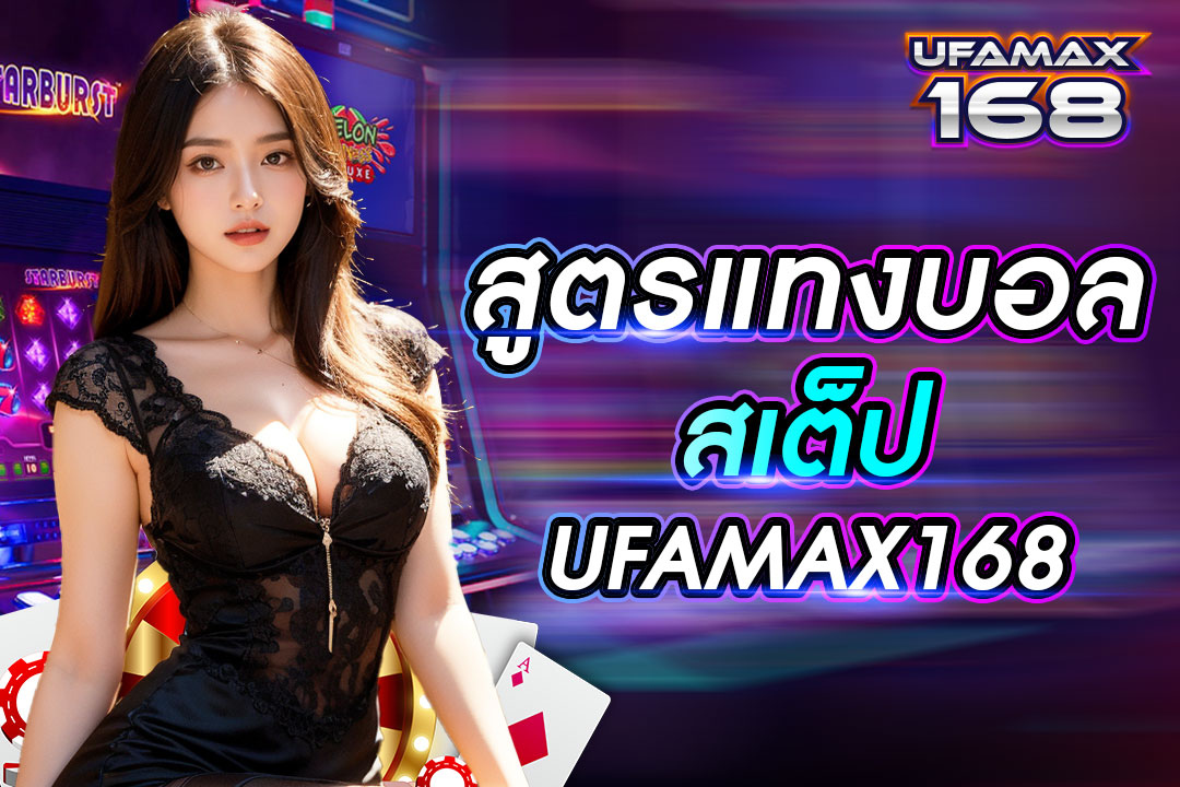 สูตรแท่งบอลสเต็ป UFAMAX168 แม่นยำ ตอบโจทย์มือใหม่ได้ดี ทำกำไรได้ไม่จำกัด