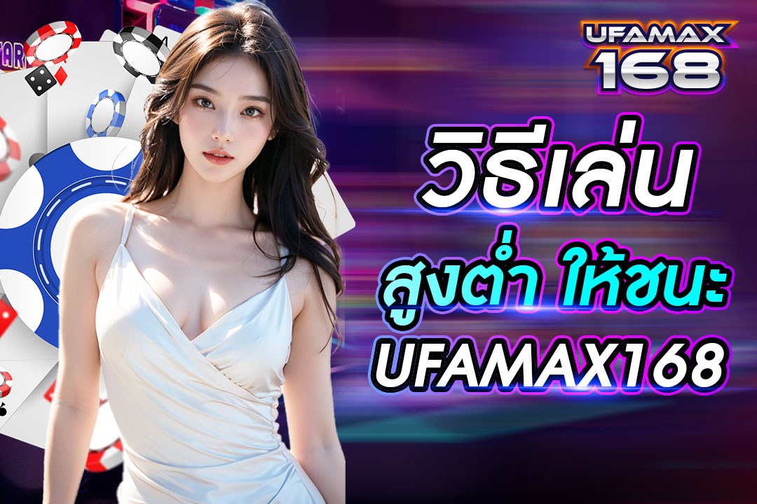 วิธีเล่นสูงต่ำ ให้ชนะ UFAMAX168 เคล็ดลับดีๆ ทำกำไรได้จริง บนเว็บไซต์ที่ดีที่สุด