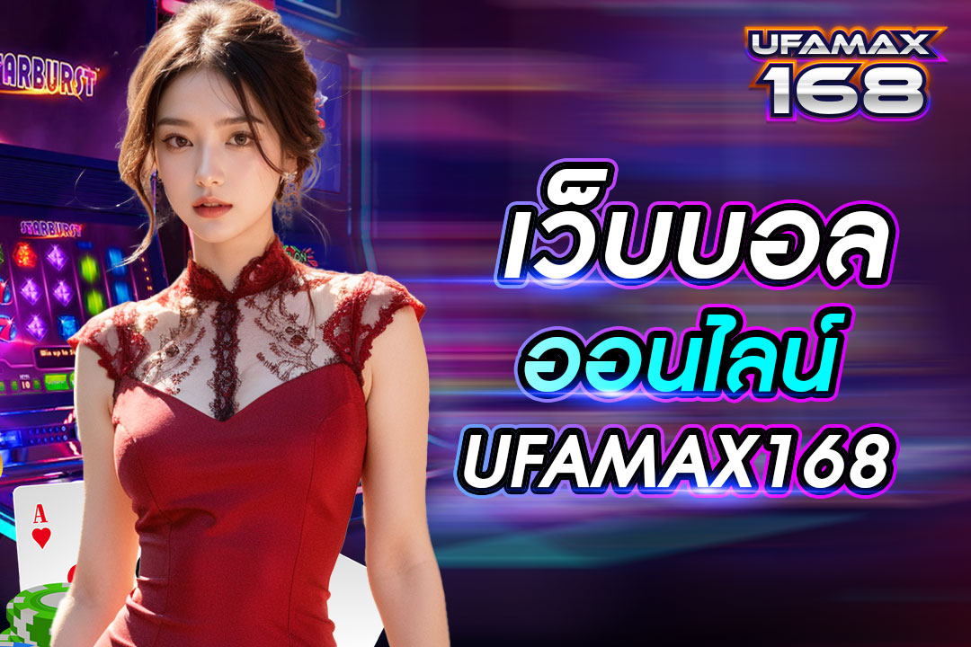 เว็บ บอล ออนไลน์ UFAMAX168 ทำกำไรได้คุ้ม ราคาดี จ่ายเงินเร็ว เล่นพนันครบวงจร
