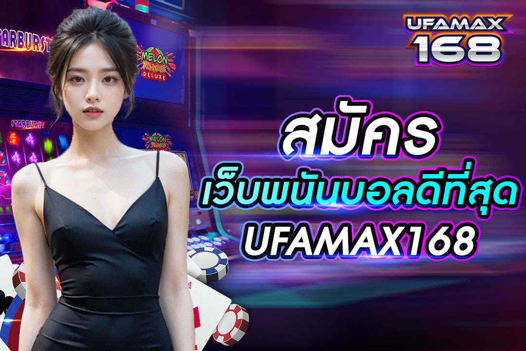 สมัครเว็บพนันบอล ดีที่สุด UFAMAX168 ทำรายการได้ฟรี เข้าเล่นได้ปลอดภัย