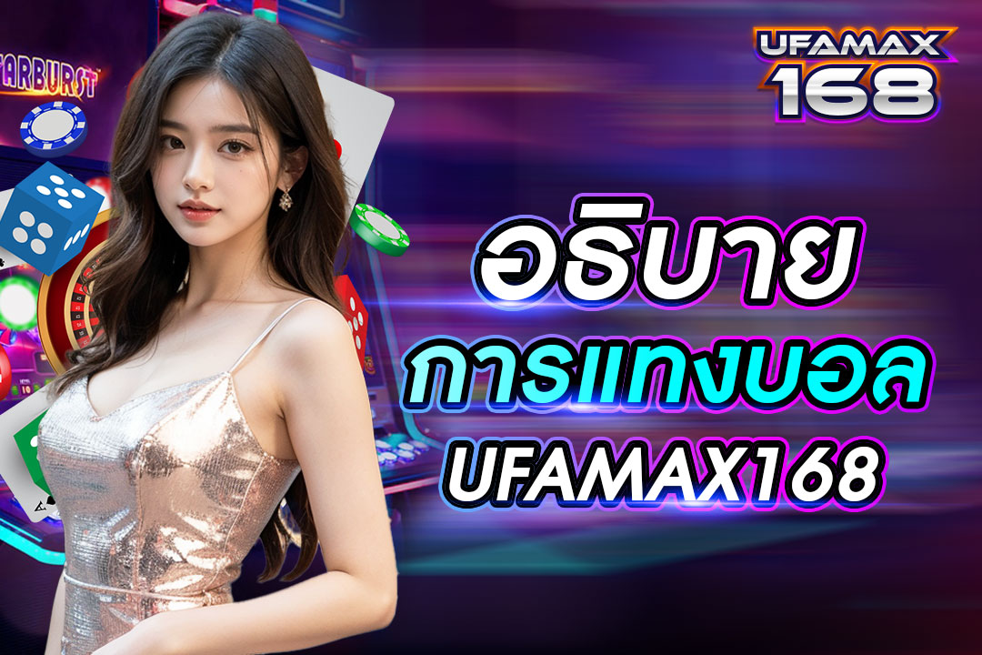 อธิบายการแทงบอล UFAMAX168 เว็บต่างประเทศ การเงินมั่นคง เชื่อถือได้