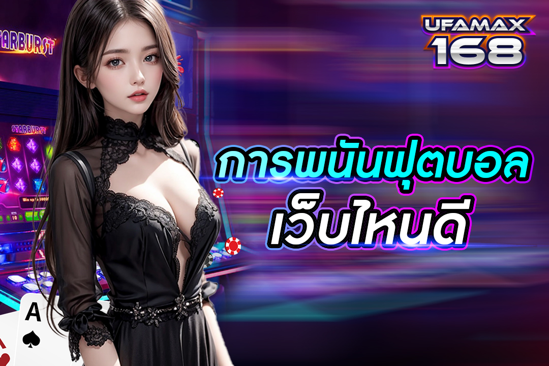 การพนันฟุตบอล เว็บไหนดี จ่ายเงินจริง จ่ายเงินเร็ว ถอนเงินได้ไม่จำกัด